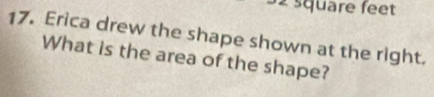 2 square feet
17. Erica drew the shape shown at the right. 
What is the area of the shape?