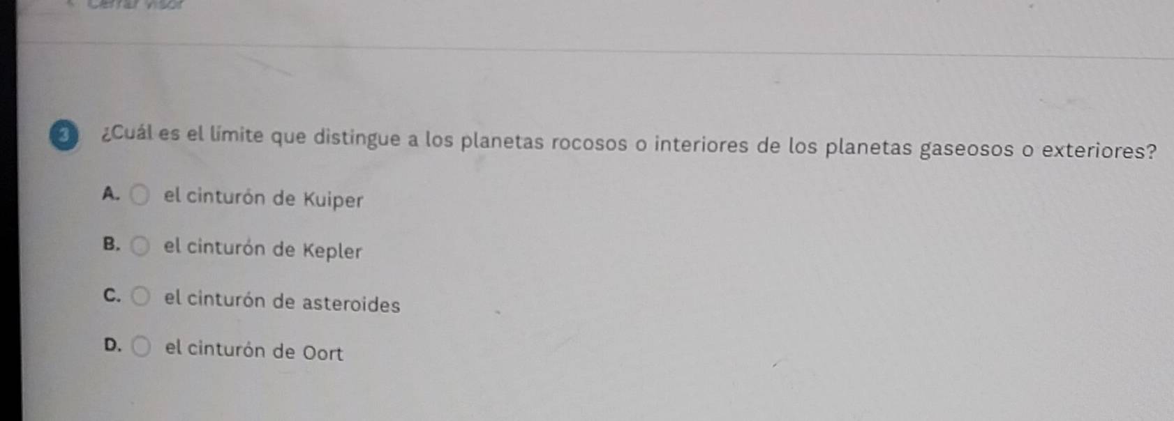 Cuál es el límite que distingue a los planetas rocosos o interiores de los planetas gaseosos o exteriores?
A. el cinturón de Kuiper
B. el cinturón de Kepler
C. el cinturón de asteroides
D. el cinturón de Oort