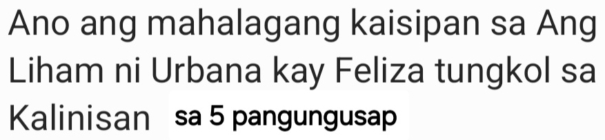 Ano ang mahalagang kaisipan sa Ang 
Liham ni Urbana kay Feliza tungkol sa 
Kalinisan sa 5 pangungusap