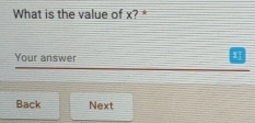 What is the value of x? * 
Your answer 
Back Next