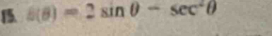 15 b(θ )=2sin θ -sec^2θ