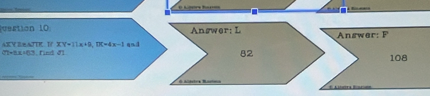 Ajetre Binxvine 
uestion 10 
Answer: F 
AXY EEAJIK I XY=11x+9, TK=4x-1 and
OT=8x+63 Tind J1 108
E Aléstra Binéisoa