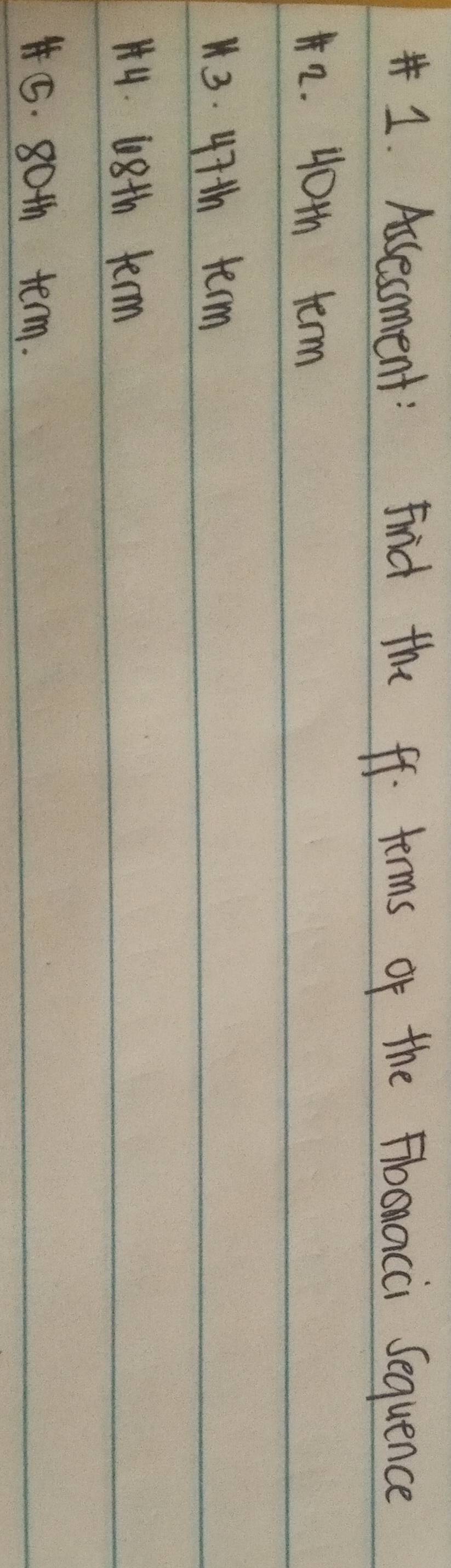 Assesment: Find the ff terms of the Flbomacci Sequence 
2. 40th term 
3. 47th term 
H4. 68th term 
5. 80th term.