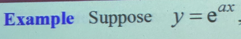 Example Suppose y=e^(ax)