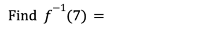 Find f^(-1)(7)=