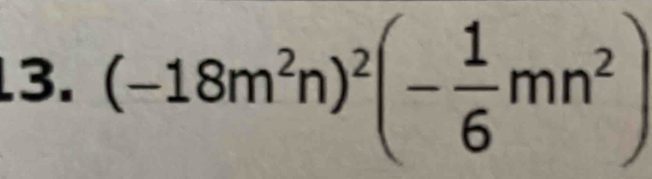 (-18m^2n)^2(- 1/6 mn^2)