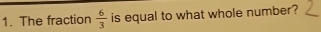 The fraction  6/3  is equal to what whole number?