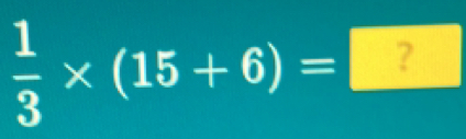  1/3 * (15+6)=□ ？
1000