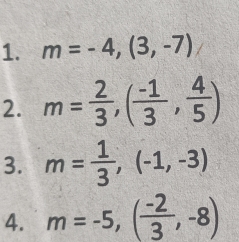 m=-4,(3,-7)
2. m= 2/3 , ( (-1)/3 , 4/5 )
3. m= 1/3 ,(-1,-3)
4. m=-5,( (-2)/3 ,-8)