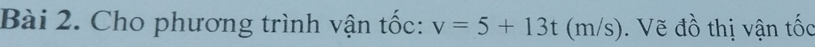 Cho phương trình vận tốc: v=5+13t(m/s). Vẽ đồ thị vận tốc
