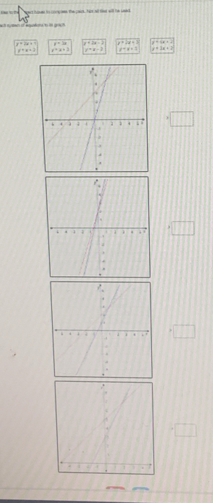 epect hovsr to comples the cairt. Not nd tiet will be used
ach eystem of equation to its grach .
y=2x+1 y=3x y=2x-2 y=2x+3 y=4x+2
y+x=2 y+x+3 y=x-3 y=x+3 y=3x+2