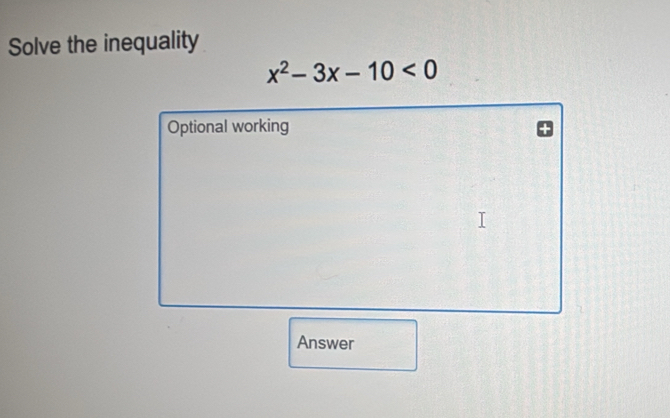 Solve the inequality
x^2-3x-10<0</tex> 
Optional working 
Answer