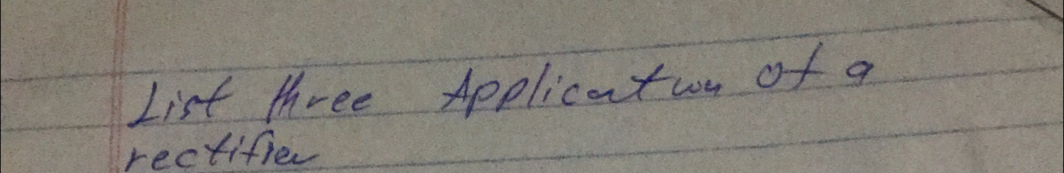 List three Applicatin of a 
rectifiel