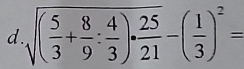 sqrt((frac 5)3+ 8/9 : 4/3 )·  25/21 -( 1/3 )^2=