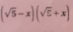 (sqrt(5)-x)(sqrt(5)+x)