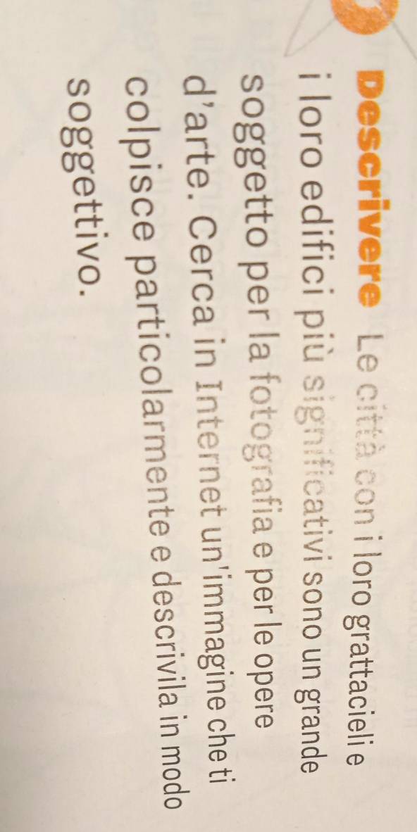Dscrivere'Le città con i loro grattacieli et 
i loro edifici più significativi sono un grande 
soggetto per la fotografia e per le opere 
d’arte. Cerca in Internet un'immagine che ti 
colpisce particolarmente e descrivila in modo 
soggettivo.