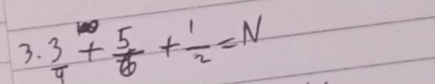  3/4 + 5/6 + 1/2 =N