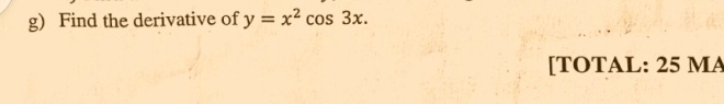 Find the derivative of y=x^2cos 3x. 
[TOTAL: 25 MA