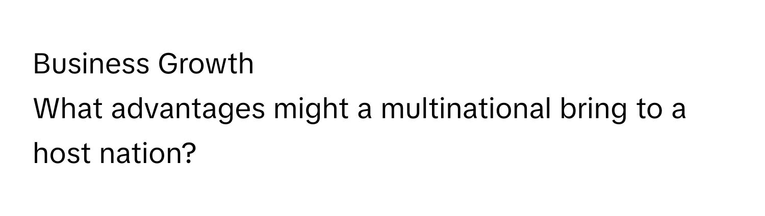 Business Growth
What advantages might a multinational bring to a host nation?