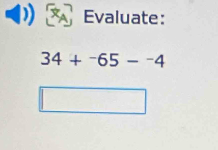 Evaluate:
34+^-65-^-4