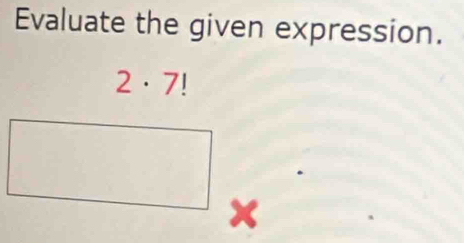 Evaluate the given expression.
2· 7!
x