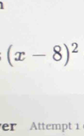 (x-8)^2
er Attempt 1