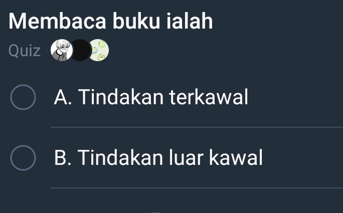 Membaca buku ialah
Quiz
A. Tindakan terkawal
B. Tindakan luar kawal