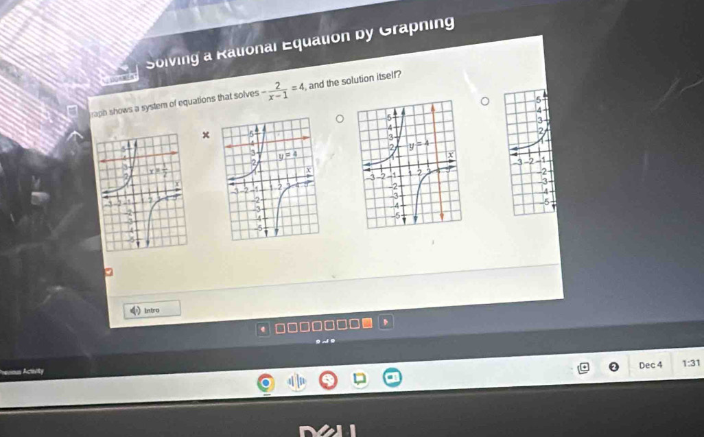 Solving a Rational Equation by Graphing
raph shows a system of equations that solves - 2/x-1 =4 , and the solution itself?
x
 
Intro
Activity Dec 4 1:31