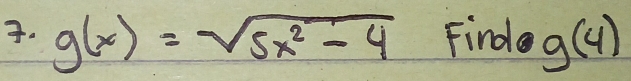 g(x)=sqrt(5x^2-4) Find g(4)