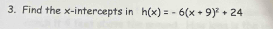 Find the x-intercepts in h(x)=-6(x+9)^2+24