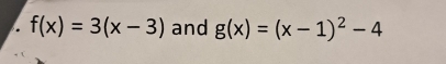 f(x)=3(x-3) and g(x)=(x-1)^2-4