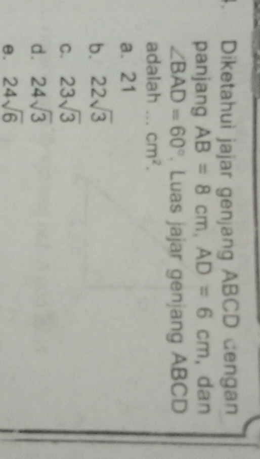 Diketahui jajar genjang ABCD dengan
panjang AB=8cm, AD=6cm , dan
∠ BAD=60°. Luas jajar genjang ABCD
adalah _ cm^2.
a. 21
b. 22sqrt(3)
C. 23sqrt(3)
d. 24sqrt(3)
θ. 24sqrt(6)