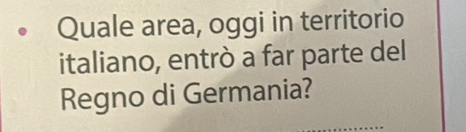 Quale area, oggi in territorio 
italiano, entrò a far parte del 
Regno di Germania?