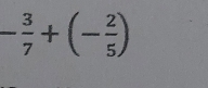 - 3/7 +(- 2/5 )