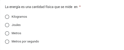 La energía es una cantidad física que se mide en*
Kilogramos
Joules
Metros
Metros por segundo
