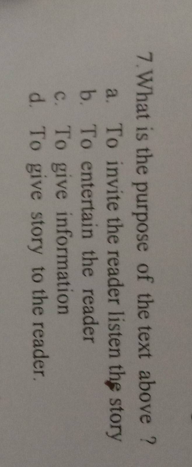 What is the purpose of the text above ?
a. To invite the reader listen the story
b. To entertain the reader
c. To give information
d. To give story to the reader.