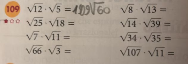 109 sqrt(12)· sqrt(5)= sqrt(8)· sqrt(13)=
sqrt(25)· sqrt(18)=
sqrt(14)· sqrt(39)=
sqrt(7)· sqrt(11)=
sqrt(34)· sqrt(35)=
sqrt(66)· sqrt(3)=
sqrt(107)· sqrt(11)=