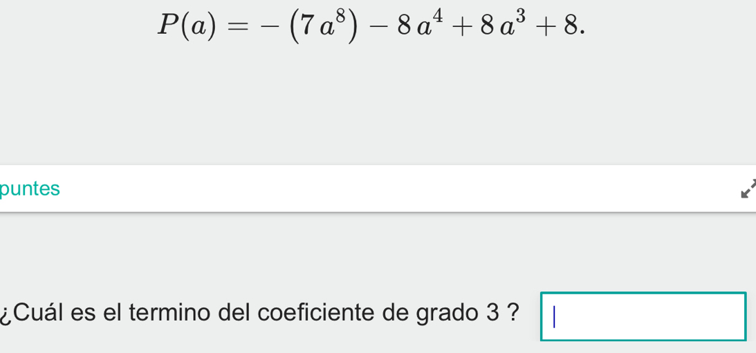 P(a)=-(7a^8)-8a^4+8a^3+8. 
puntes 
¿Cuál es el termino del coeficiente de grado 3 ? □ □