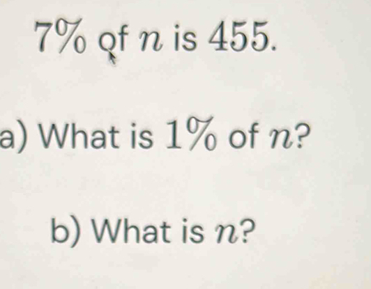 7% qf n is 455. 
a) What is 1% of n? 
b) What is n?