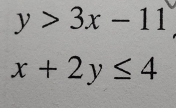 y>3x-11
x+2y≤ 4