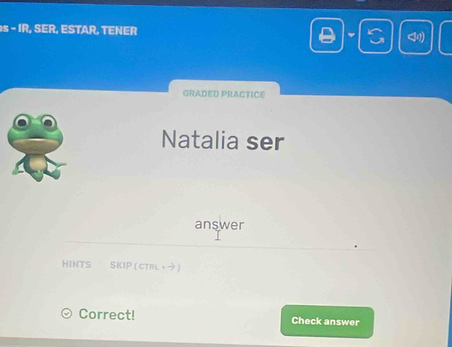 IR , SER, ESTAR, TENER A 、 
GRADEU PRACTICE 
Natalia ser 
answer 
HINTS SKIP (CTRL +う) 
Correct! Check answer