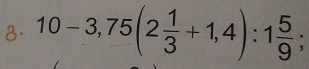 10-3,75(2 1/3 +1,4):1 5/9 ;