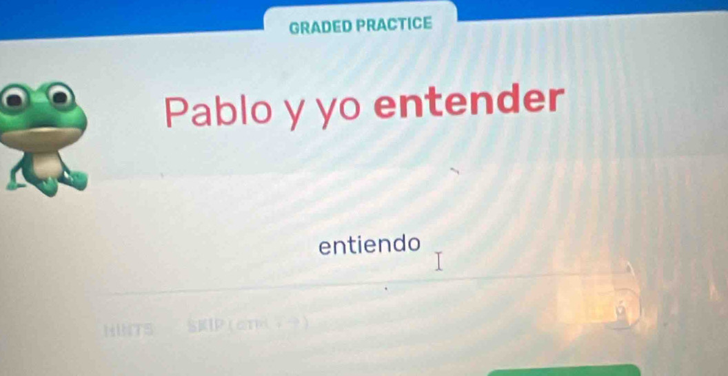 GRADED PRACTICE 
Pablo y yo entender 
entiendo