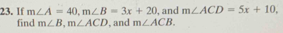 If m∠ A=40, m∠ B=3x+20 , and m∠ ACD=5x+10, 
find m∠ B, m∠ ACD , and m∠ ACB.