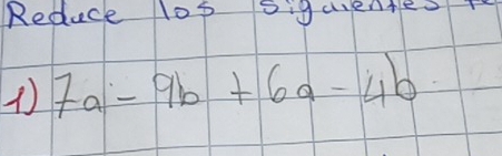 Reduce 1o5 5iguentes 
1 7a-9b+6a-4b