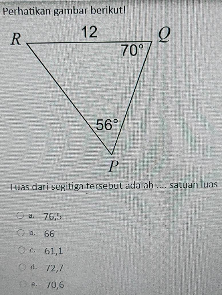 Perhatikan gambar berikut!
Luas dari segitiga tersebut adalah .... satuan luas
a. 76,5
b. 66
c. 61,1
d. 72,7
e. 70,6