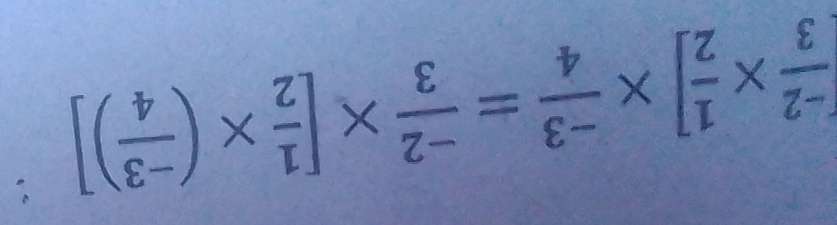 [ (-2)/3 *  1/2 ]*  (-3)/4 = (-2)/3 * [ 1/2 * ( (-3)/4 )]