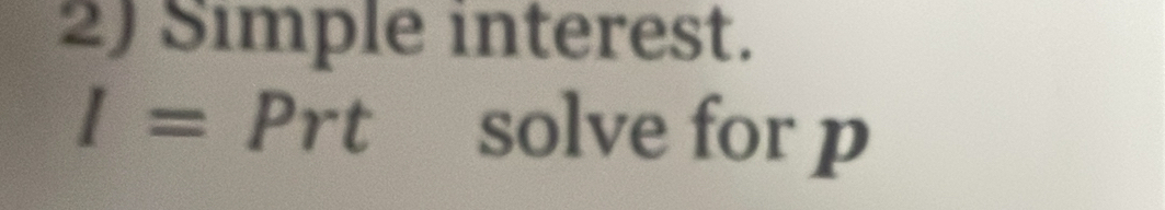 Simple interest.
I=Prt solve for p