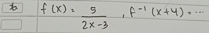 f(x)= 5/2x-3 , f^(-1)(x+4)=...