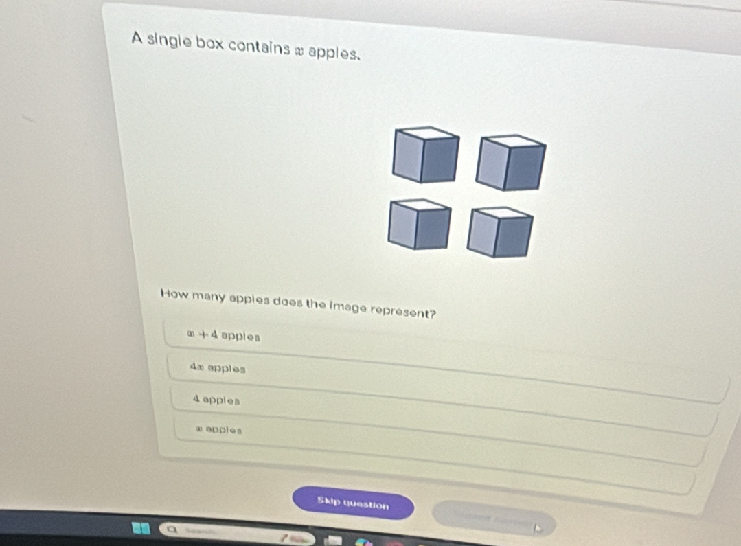 A single box contains x apples.
How many apples does the image represent?
∈fty +4 apples
4x apples
4apples
x apples
5kip question